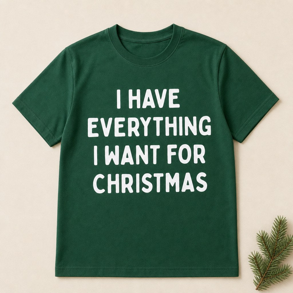 The green tee printed with I have everything I want for Christmas